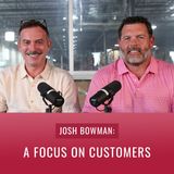 Episode 46, “Josh Bowman: A Focus on Customers”