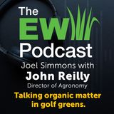 The EW Podcast - Joel Simmons with John Reilly - Talking Organic Matter in Golf Greens
