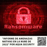 "INFORME DE AMENAZAS NATIVAS EN LA NUBE DE 2022" POR AQUA SECURITY