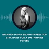 Brennan Logan Brown Shares Top Strategies for a Sustainable Future