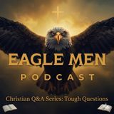Tough Questions Part 1 | The Eagle Men Podcast