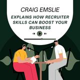 Craig Emslie Explains How Recruiter Skills Can Boost Your Business