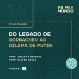 FB Pelo Mundo 014 - Do legado de Gorbachev ao Dilema de Putin