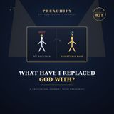 WHAT HAVE I REPLACED GOD WITH? (Episode 821 - Preachify Daily Devotional)