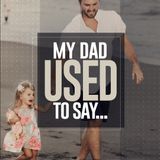 My Dad Used To Say