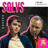 EP 463 - Adolescência