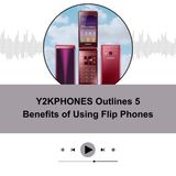 Y2KPHONES Outlines 5 Benefits of Using Flip Phones