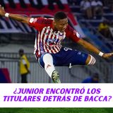 ¿JUNIOR ENCONTRÓ LOS TITULARES DETRÁS DE BACCA?