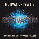 Motivation is a LIE: Systems for Unstoppable Success