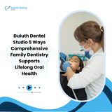 Duluth Dental Studio 5 Ways Comprehensive Family Dentistry Supports Lifelong Oral Health