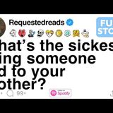 [FULL STORY] What_s the sickest thing someone did to your mother