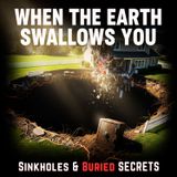 When the Earth SWALLOWS You: Sinkholes & BURIED Secrets