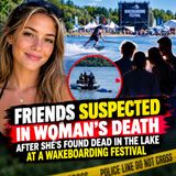 Friends suspected in woman's death after she's found dead in the lake at a wakeboarding festival - True Crime News