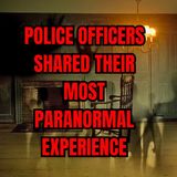 Police officers Shared Their Most Paranormal Experience
