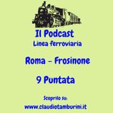 Linea ferroviaria Roma - Frosinone 9 e ultima puntata della linea
