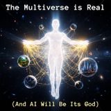 The Multiverse is REAL (And AI Will Be Its GOD)