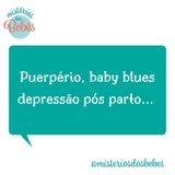 Puerpério, baby blues, depressão pós parto, você sabe identificar?