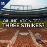 Why Oil, Inflation, and Tech Selloff Might Be 3 Strikes You're Out