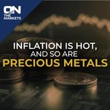 Inflation Is Hot And So Are Precious Metals