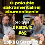 #62 O pokucie sakramentalnej ekumenicznie (Sojka & Strzelczyk)