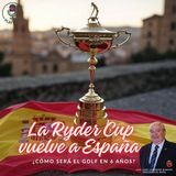 Episodio 16: Especial La Ryder Cup vuelve a España: ¿cómo será el golf en 6 años?