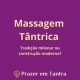 EP 03 - Massagem Tântrica: tradição milenar ou construção moderna?