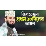 জিলহজ্জের প্রথম ১০দিনের আমল মিজানুর রহমান আজহারী Jilhajj Masher Amol Mizanur Rahman Azhari