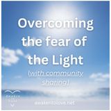 Overcoming the fear of the Light with Community sharing (Longer version)