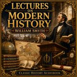 Lectures on Modern History by William Smyth | European History, Revolutions & Civilization (Classic Audiobook) Part 1
