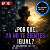 ¿POR QUÉ YA NO TE SIENTES IGUAL? | La aceleración emocional de una humanidad saturada | Ep. 521