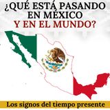 ¿Qué está pasando en México y en el mundo? Los signos del tiempo presente.