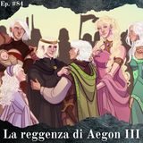La reggenza di Aegon III - Episodio #84