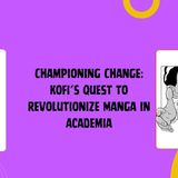 Championing Change: Kofi's Quest to Revolutionize Manga in Academia
