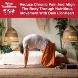 535: Reduce Chronic Pain And Align The Body Through Nutritious Movement With Bam LionHeart