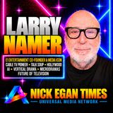 Larry Namer E! Entertainment Co-Founder & Media Icon, Cable TV Pioneer, Talk Soup, Hollywood, AI, Vertical Drama, Microdramas & Future of Te