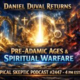Pre-Adamic Ages, SRA, Targeting & Spiritual Warfare | Daniel Duval Returns - Typcial Skeptic # 2447