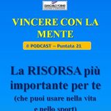 La mente: tua risorsa più importante (nella vita e nello sport) - Vincere con la mente (Podcast 21)