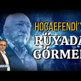 Hocaefendi’yi Rüyada Görmek     AHMET KURUCAN