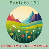 Puntata 191 - Dipingiamo la Primavera