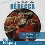 #369 Le destin de Rébecca (10) L'échec de Rébecca ? Gn 27,46