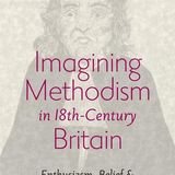 Imagining Methodism in Eighteenth-Century Britain: Enthusiasm, Belief, and the Borders of the Self