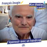 #26 François Zeugin : S’épanouir avec un handicap - Les Blablas : Osons parler du handicap.