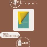 Episódio 28 - Tema: Mudar de Ideias