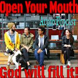 Open Your Mouth and God will fill it!