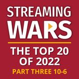 Streaming Wars - Top 20 of 2022 (10-6)