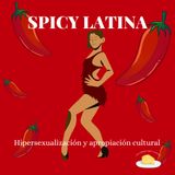 03x16 Spicy latina: Hipersexualización y apropiación cultural