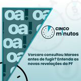 5 minutos: Vorcaro consultou Moraes antes de fugir? Entenda as novas revelações da PF