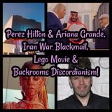 Perez Hilton & Ariana Grande, Iran War Blackmail, Lego Movie & Backrooms Discordianism!