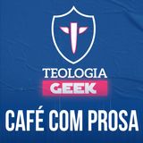 Teologia Geek | Café com prosa