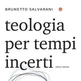 Brunetto Salvarani "Teologia per tempi incerti"